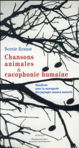 Chansons animales et cacophonie humaine. Manifeste pour la sauvegarde des paysages sonores naturels - Krause Bernie ; Prat-Giral Amanda