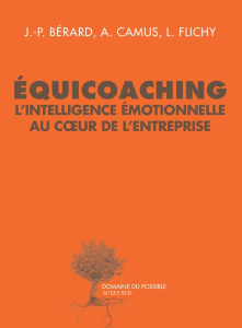 Equicoaching. L'intelligence émotionnelle au coeur de l'entreprise - Bérard Jean-Paul ; Camus Arnaud ; Flichy Laurence