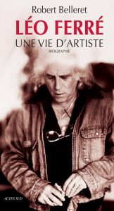 Léo Ferré. Une vie d'artiste, 3e édition - Belleret Robert
