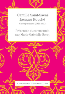 Correspondance (1913-1921) - Saint-Saëns Camille ; Rouché Jacques ; Soret Marie