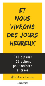 Et nous vivrons des jours heureux. 100 auteurs, 120 actions immédiates pour résister et créer - Azam Geneviève ; Bertella-Geffroy Marie-Odile ; Bo