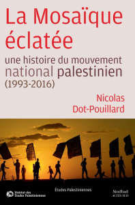 La Mosaïque éclatée. Une histoire du mouvement national palestinien (1993-2016) - Dot-Pouillard Nicolas