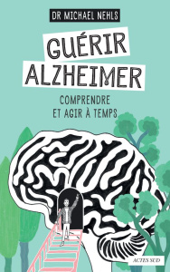 Guérir Alzheimer. Comprendre et agir à temps - Nehls Michael ; Enders Jill ; Liber Isabelle