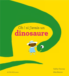 Oh ! si j'avais un dinosaure - Dawnay Gabby ; Barrow Alex