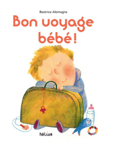 Bon voyage bébé ! - Alemagna Beatrice