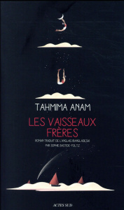 Les vaisseaux frères - Anam Tahmima ; Bastide-Foltz Sophie
