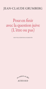 Pour en finir avec la question juive (L'être ou pas). Edition revue et augmentée - Grumberg Jean-Claude