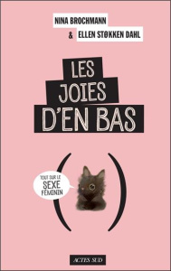 Les joies d'en bas. Tout sur le sexe féminin - Brochmann Nina ; Stokken Dahl Ellen ; Romand-Monni