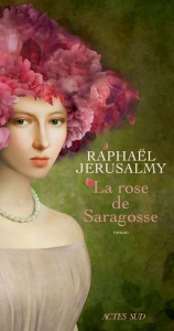 La rose de Saragosse - Jérusalmy Raphaël