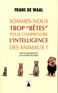 Sommes-nous trop "bêtes" pour comprendre l'intelligence des animaux ? - Waal Frans de ; Chemla Lise ; Chemla Paul