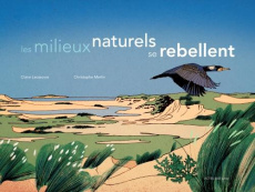Les milieux naturels se rebellent - Lecoeuvre Claire ; Merlin Christophe