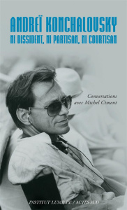 Andrei Konchalovsky. Ni dissident, ni partisan, ni courtisan - Ciment Michel ; Konchalovsky Andrei