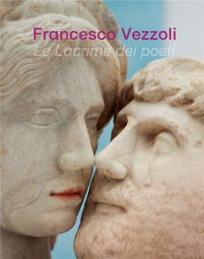 Francesco Vezzoli. Le lacrime dei poeti, Edition bilingue français-anglais - Vezzoli Francesco