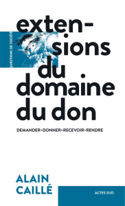Extensions du domaine du don. Demander-donner-recevoir-rendre - Caillé Alain
