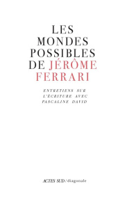 Les mondes possibles de Jérôme Ferrari. Entretiens sur l'écriture - Ferrari Jérôme ; David Pascaline
