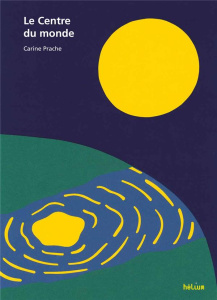 Le centre du monde - Prache Carine