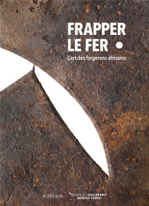 Frapper le fer. L'art des forgerons africains - COLLECTIF