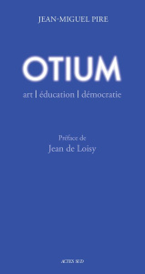 Otium. Art, éducation, démocratie - Pire Jean-Miguel ; Loisy Jean de