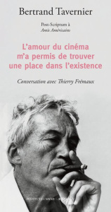 L'amour du cinéma m'a permis de trouver une place dans l'existence. Post-scriptum à Amis Américains - Tavernier Bertrand ; Frémaux Thierry