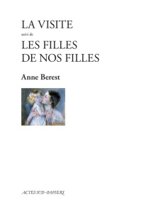 La Visite suivi de Les filles de nos filles - Berest Anne