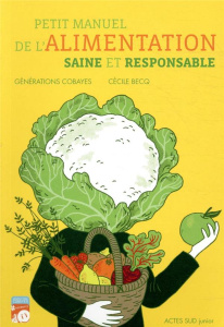 Petit manuel de l'alimentation saine et responsable - Generations Cobayes ; Becq Cécile