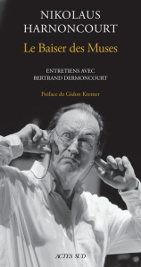 Le baiser des muses. Entretiens avec Bertrand Dermoncourt - Harnoncourt Nikolaus ; Dermoncourt Bertrand ; Krem