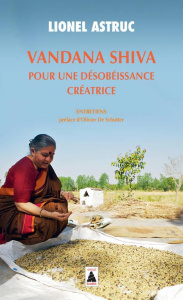 Vandana Shiva, pour une désobéissance créatrice. Entretiens - Astruc Lionel ; SCHUTTER Olivier de
