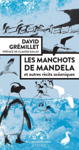 Les manchots de Mandela. Et autres récits océaniques - Grémillet David ; Gallay Claudie