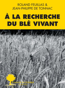 A la recherche du blé vivant - Feuillas Roland ; Tonnac Jean-Philippe de