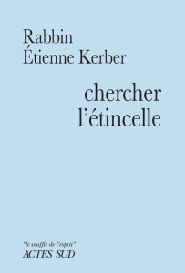 Chercher l'étincelle. Le Baal Shem Tov et la tradition hassidique - Kerber Étienne