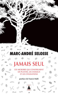 Jamais seul. Ces microbes qui construisent les plantes, les animaux et les civilisations - Selosse Marc-André ; Hallé Francis