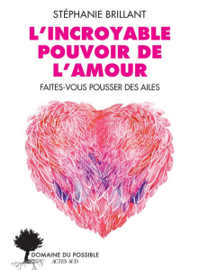L'incroyable pouvoir de l'amour. Faites-vous pousser des ailes - Brillant Stéphanie