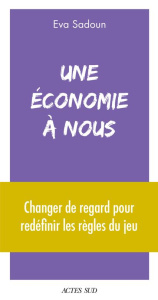 Une économie à nous. Changer de regard pour redéfinir les règles du jeu - Sadoun Eva