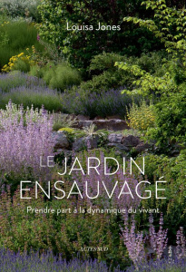 Le jardin ensauvagé. Prendre part à la dynamique du vivant - Jones Louisa