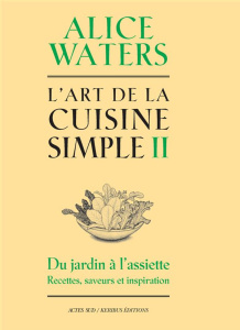 L'Art de la cuisine simple. Tome 2 - Waters Alice ; Kerr Kelsie ; Curtan Patricia ; Lab