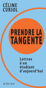 Prendre la tangente. Lettres à un étudiant d'aujourd'hui - Curiol Céline