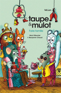 Taupe & Mulot Tome 6 : Faire famille - Meunier Henri ; Chaud Benjamin