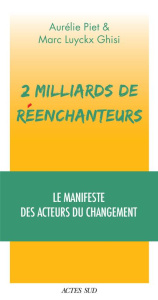 2 milliards de réenchanteurs. Le manifeste des acteurs du changement - Piet Aurélie ; Luyckx Ghisi Marc
