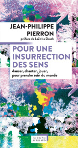 Pour une insurrection des sens. Danser, chanter, jouer, pour prendre soin du monde - Pierron Jean-Philippe ; Dosch Laëtitia
