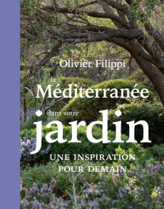 La Méditerranée dans votre jardin. Une inspiration pour demain - Filippi Olivier