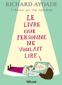 Le livre que personne ne voulait lire - Ayoade Richard ; Freeman Tor ; Homassel Anne-Sylvi