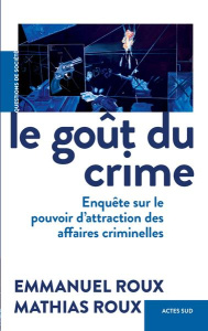 Le goût du crime. Enquête sur le pouvoir d'attraction des affaires criminelles - Roux Emmanuel ; Roux Mathias