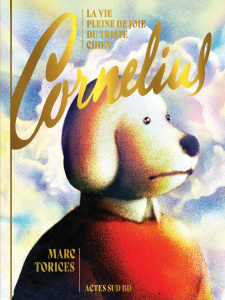 La vie pleine de joie du triste chien Cornelius - Torices Marc ; Rivera Fernanda