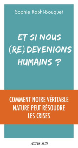 Et si nous (re)devenions humains ?. Comment notre véritable nature peut résoudre les crises - Rabhi Sophie