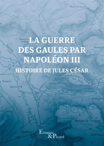 La guerre des Gaules par Napoléon III. Histoire de Jules César - Bonaparte Louis-Napoléon ; Bonaparte Napoléon