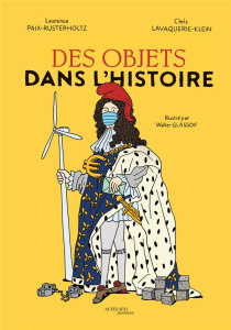 Des objets dans l'Histoire - Paix-Rusterholtz Laurence ; Lavaquerie-Klein Chris