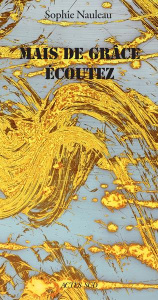 Mais de grâce écoutez - Nauleau Sophie