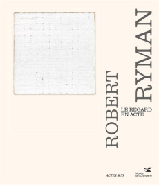 Robert Ryman. Le regard en acte - Bernardi Claire ; Bois Yves alain ; Hudson Suzanne
