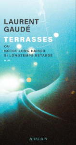 Terrasses. Ou notre long baiser si longtemps retardé - Gaudé Laurent