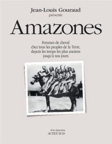 Amazones. Femmes de cheval chez tous les peuples de la terre, depuis les temps les plus anciens jusq - Gouraud Jean-Louis ; Perrot Michelle